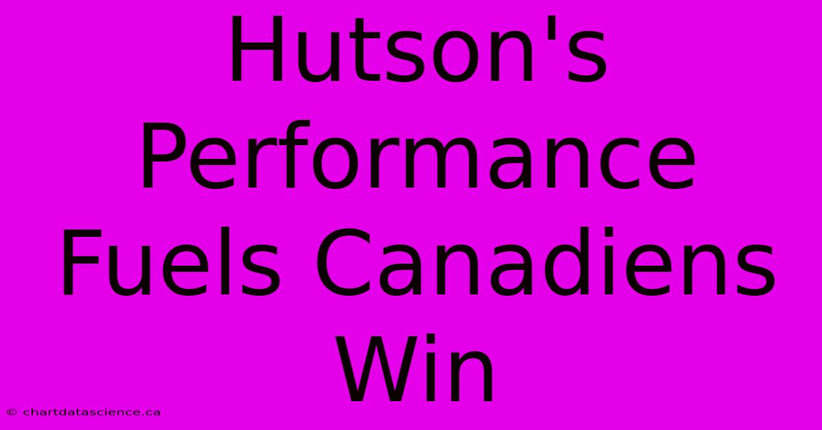 Hutson's Performance Fuels Canadiens Win