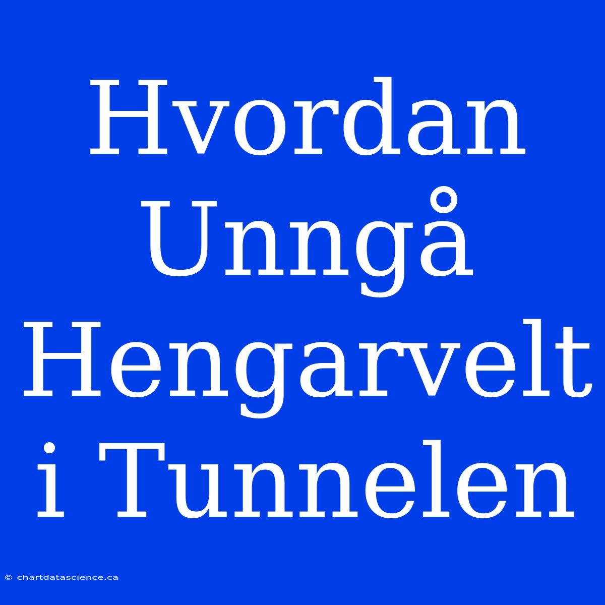 Hvordan Unngå Hengarvelt I Tunnelen