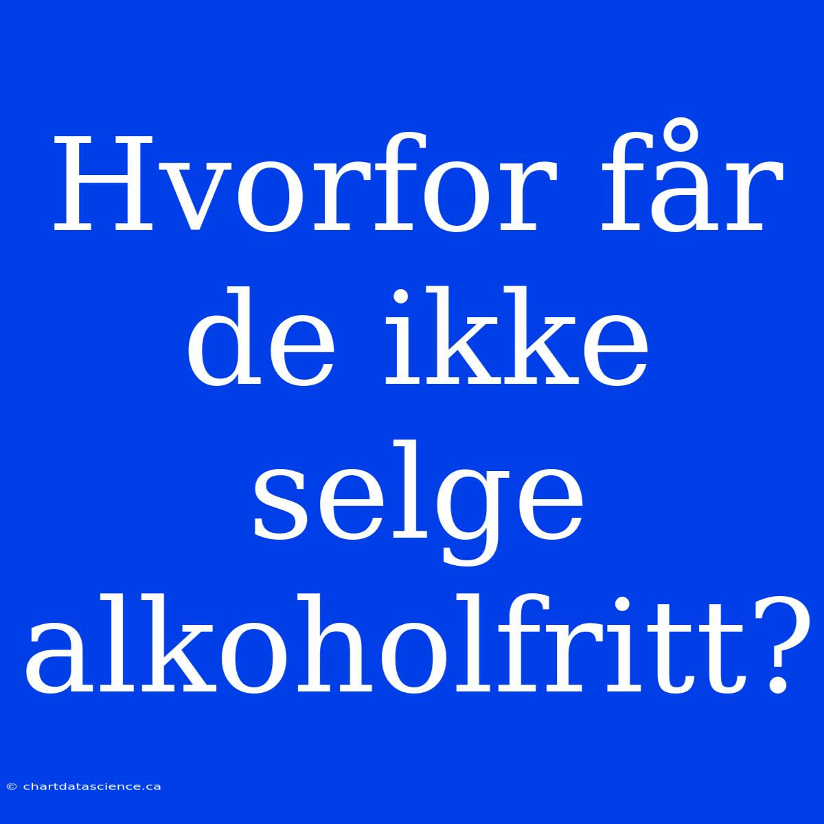 Hvorfor Får De Ikke Selge Alkoholfritt?