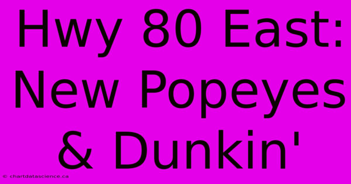 Hwy 80 East: New Popeyes & Dunkin'