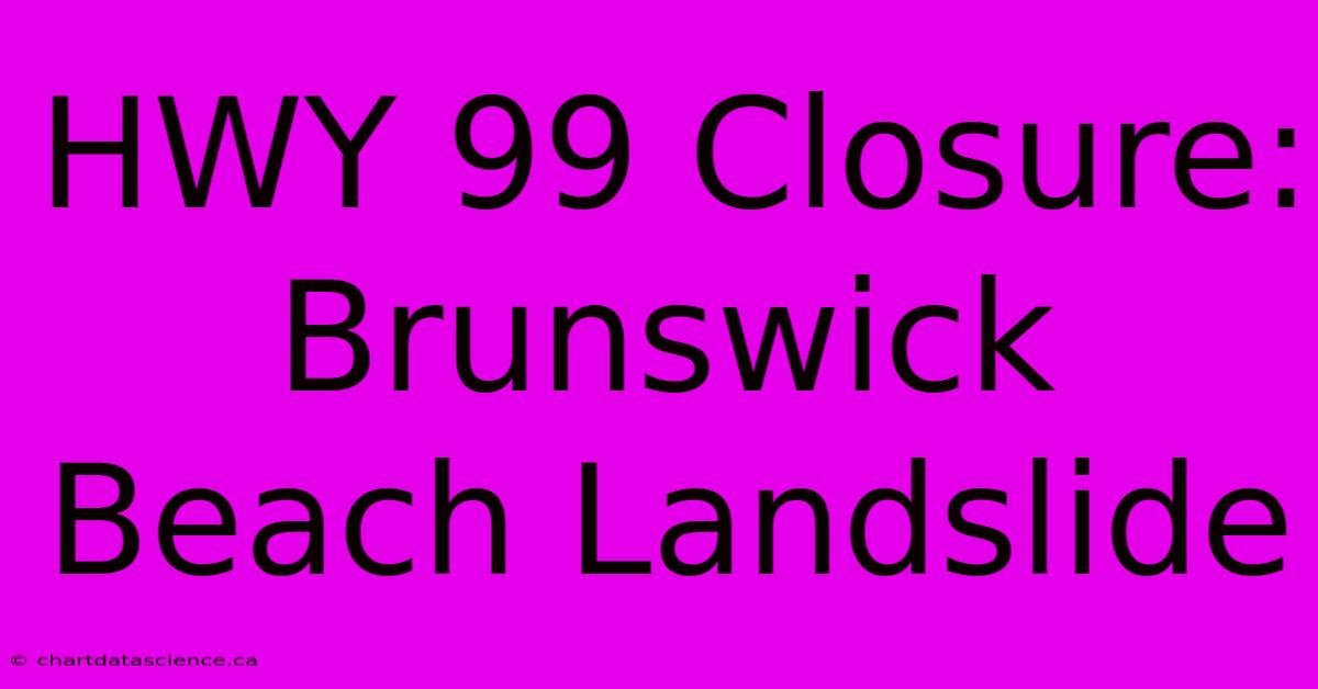 HWY 99 Closure: Brunswick Beach Landslide