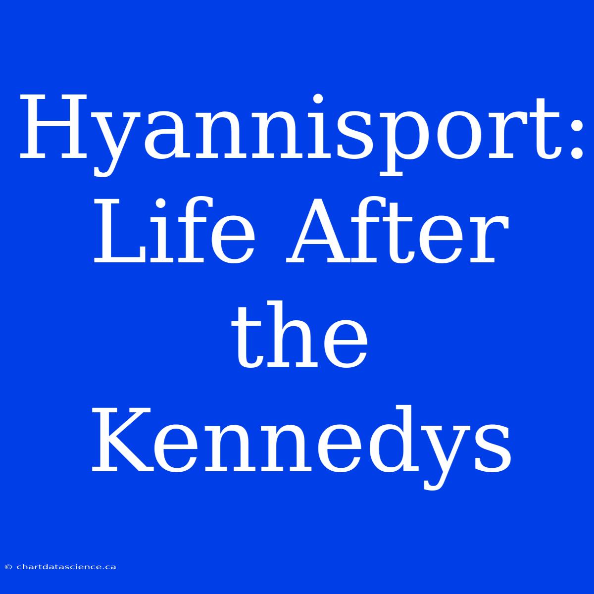 Hyannisport: Life After The Kennedys