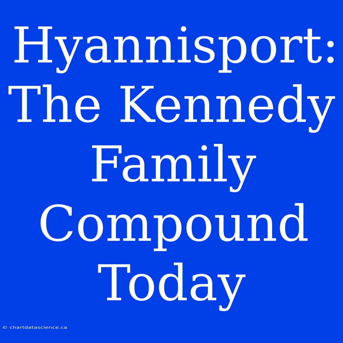 Hyannisport: The Kennedy Family Compound Today