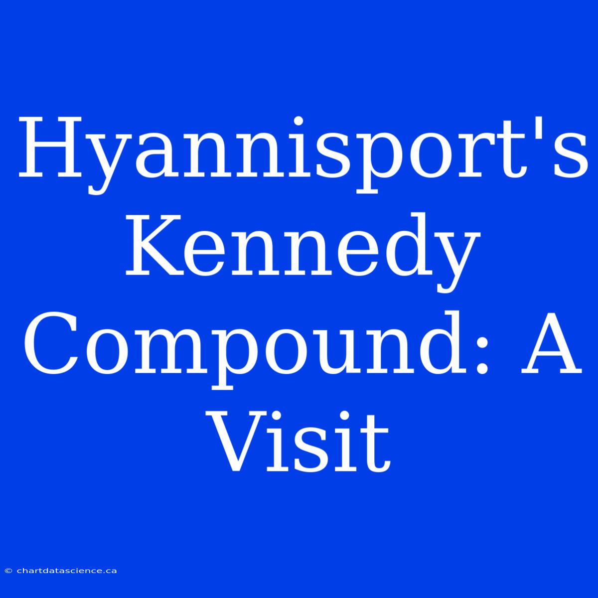 Hyannisport's Kennedy Compound: A Visit