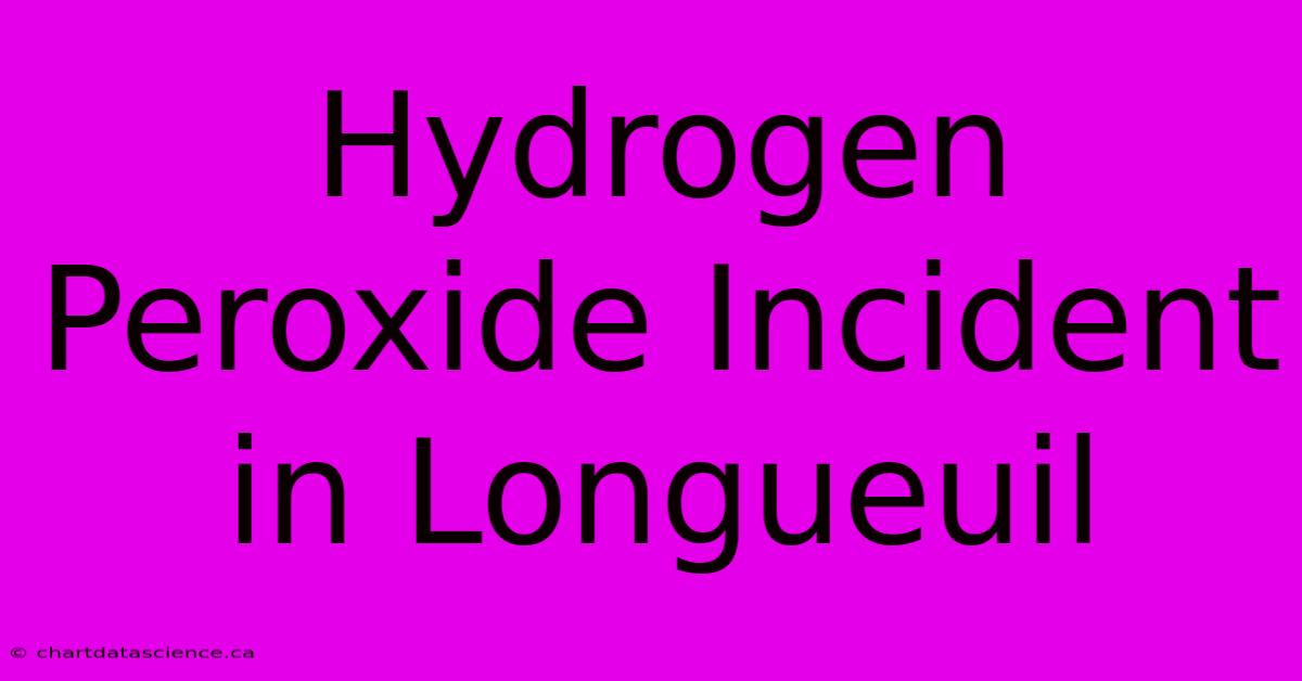 Hydrogen Peroxide Incident In Longueuil 