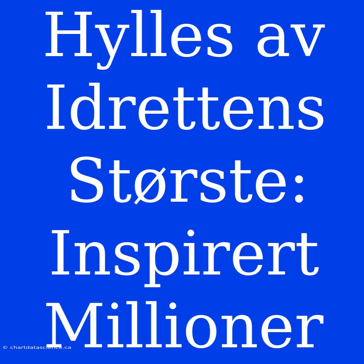 Hylles Av Idrettens Største: Inspirert Millioner