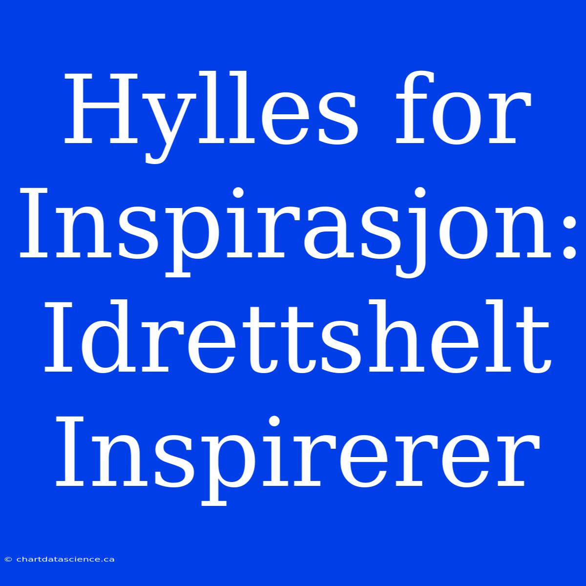 Hylles For Inspirasjon: Idrettshelt Inspirerer