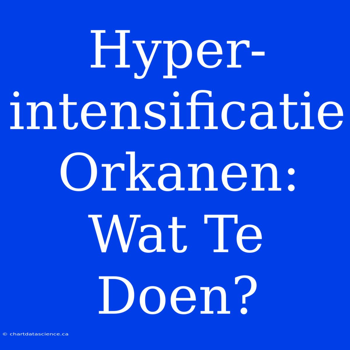 Hyper-intensificatie Orkanen: Wat Te Doen?