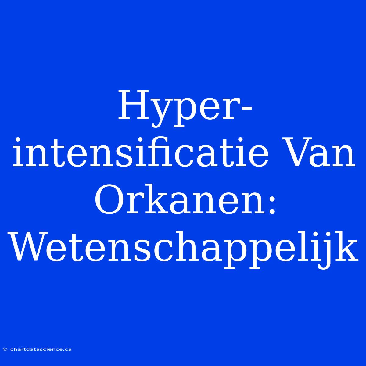 Hyper-intensificatie Van Orkanen: Wetenschappelijk