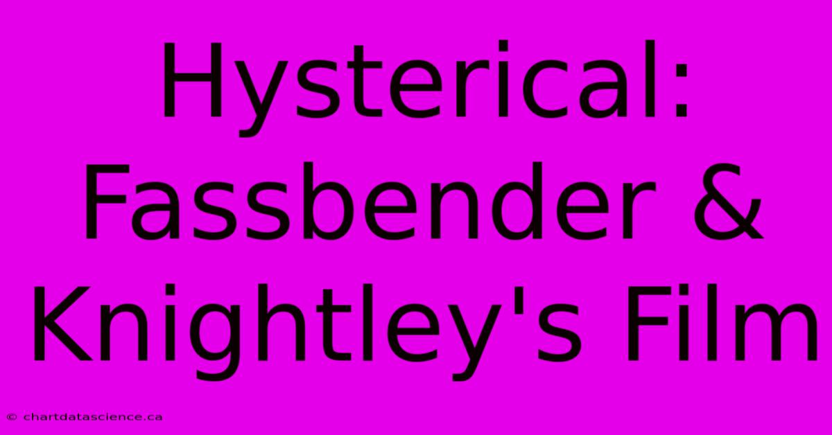 Hysterical: Fassbender & Knightley's Film