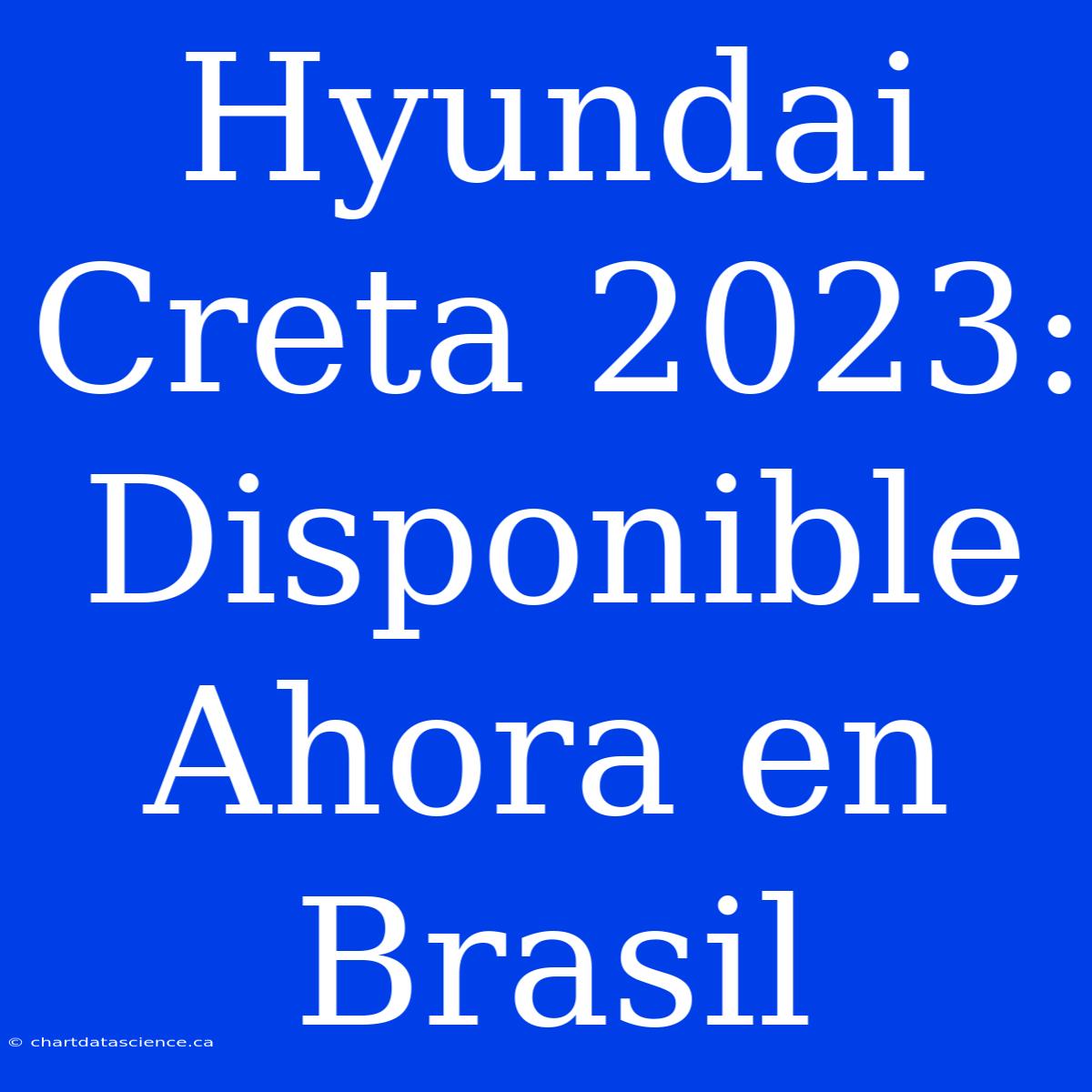 Hyundai Creta 2023: Disponible Ahora En Brasil