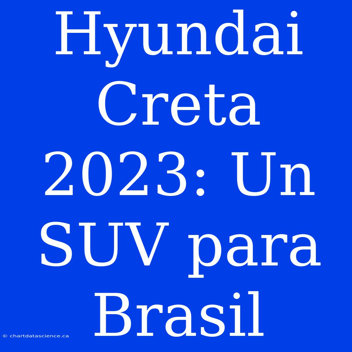 Hyundai Creta 2023: Un SUV Para Brasil