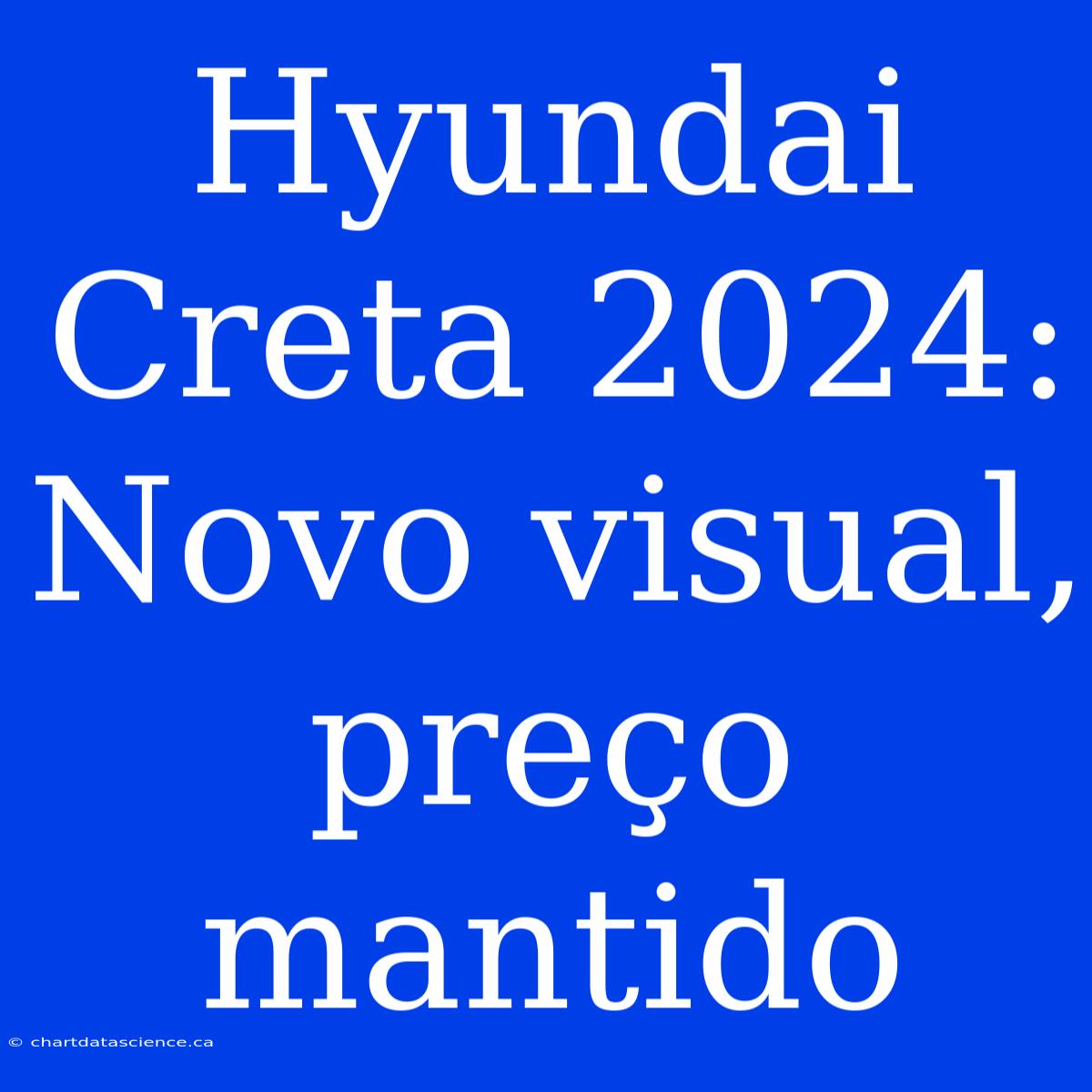 Hyundai Creta 2024: Novo Visual, Preço Mantido