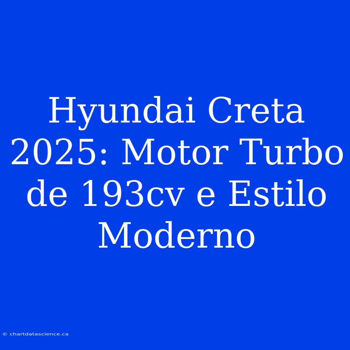 Hyundai Creta 2025: Motor Turbo De 193cv E Estilo Moderno