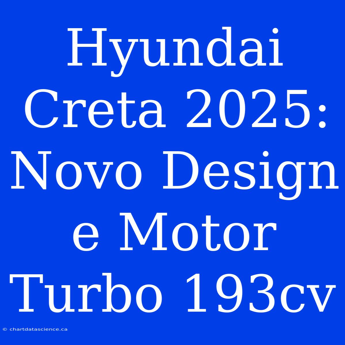 Hyundai Creta 2025: Novo Design E Motor Turbo 193cv