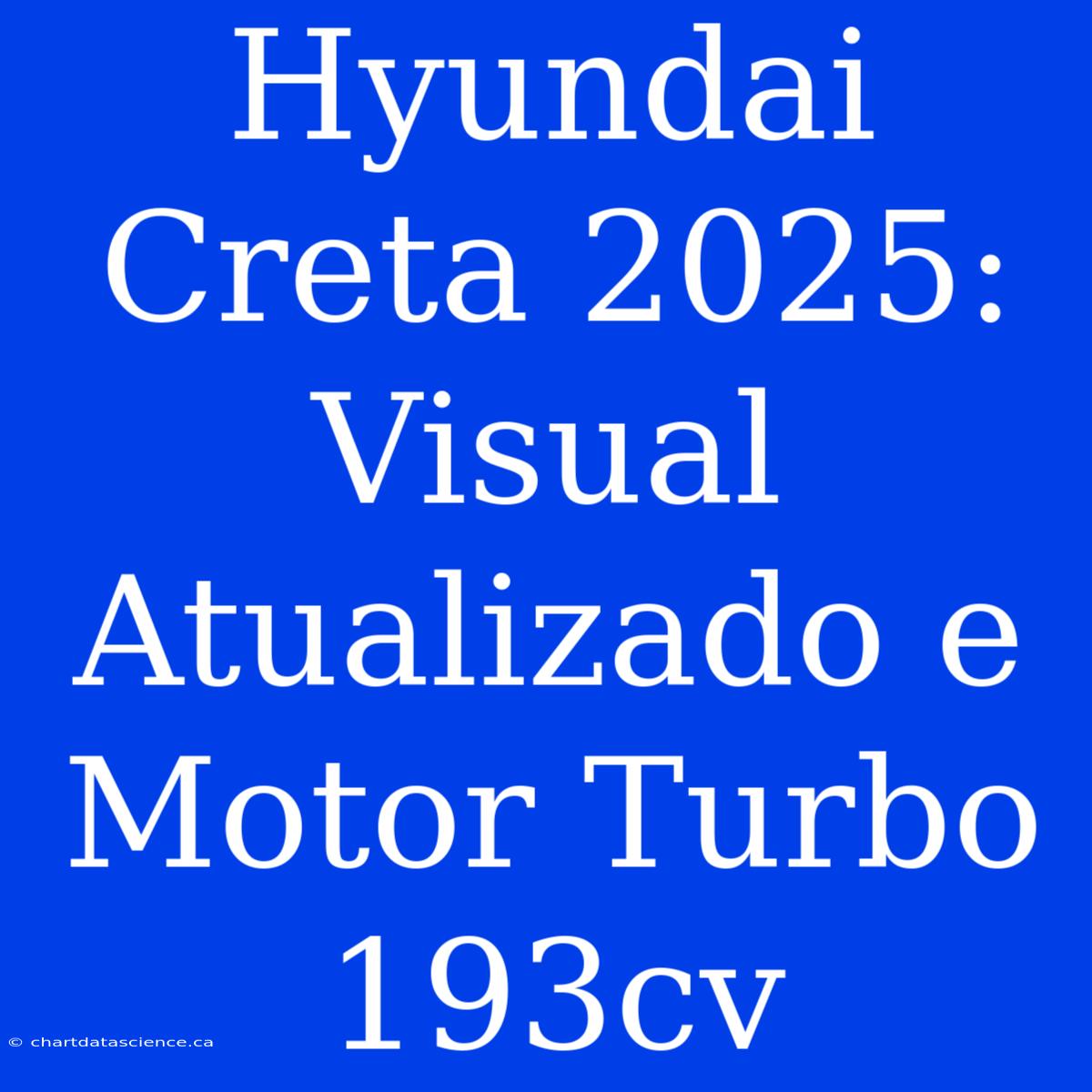 Hyundai Creta 2025: Visual Atualizado E Motor Turbo 193cv