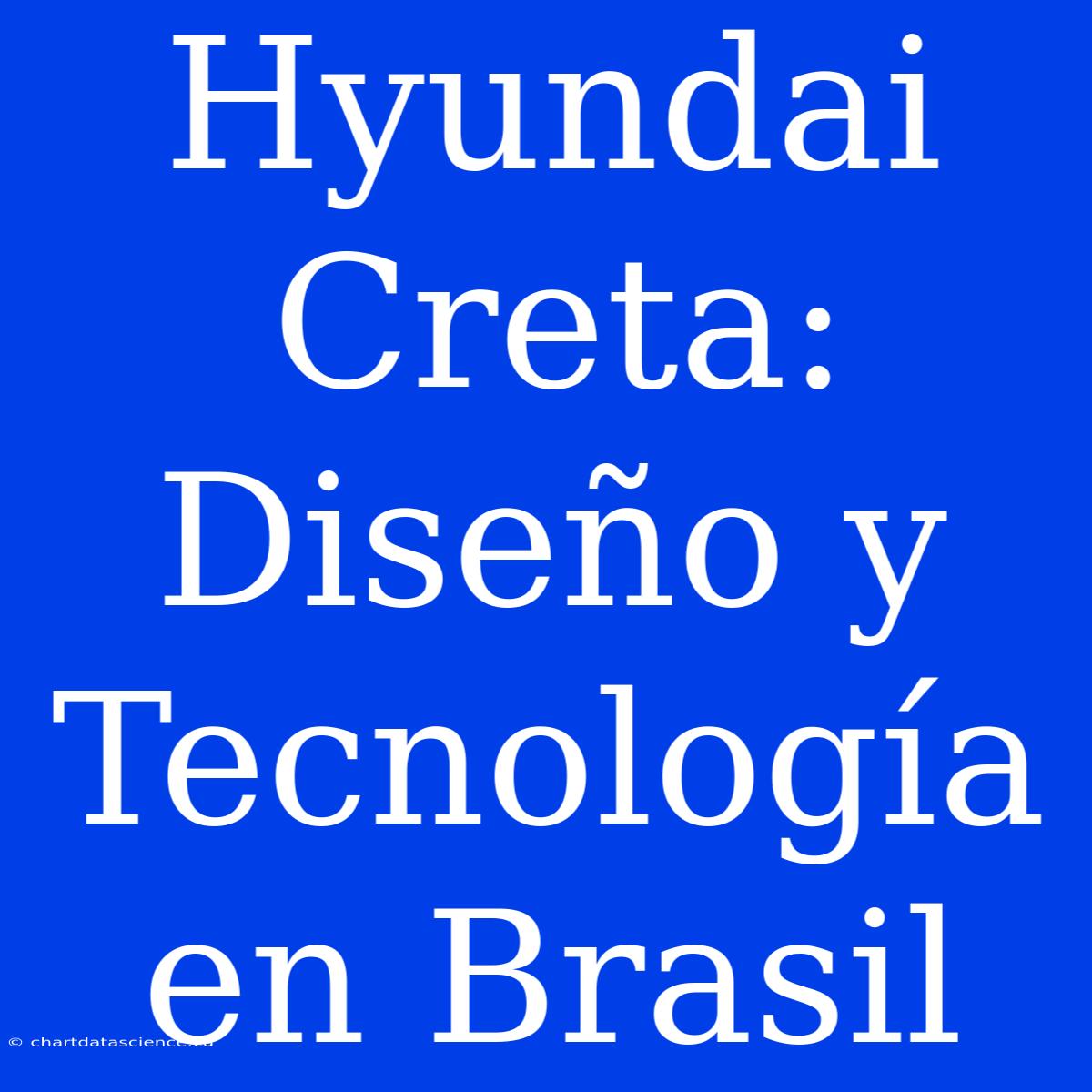 Hyundai Creta: Diseño Y Tecnología En Brasil