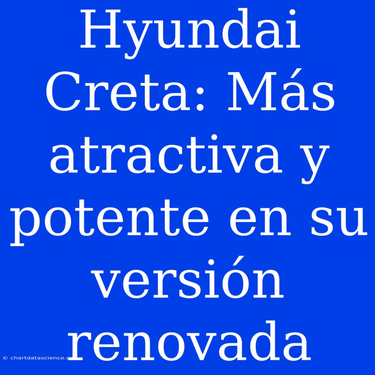 Hyundai Creta: Más Atractiva Y Potente En Su Versión Renovada