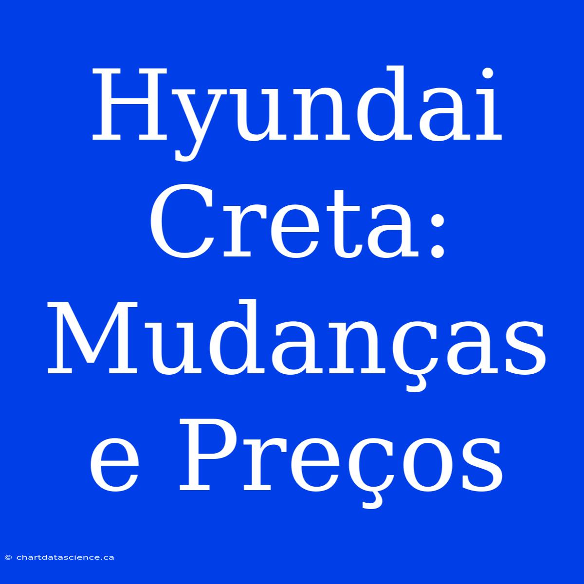 Hyundai Creta: Mudanças E Preços