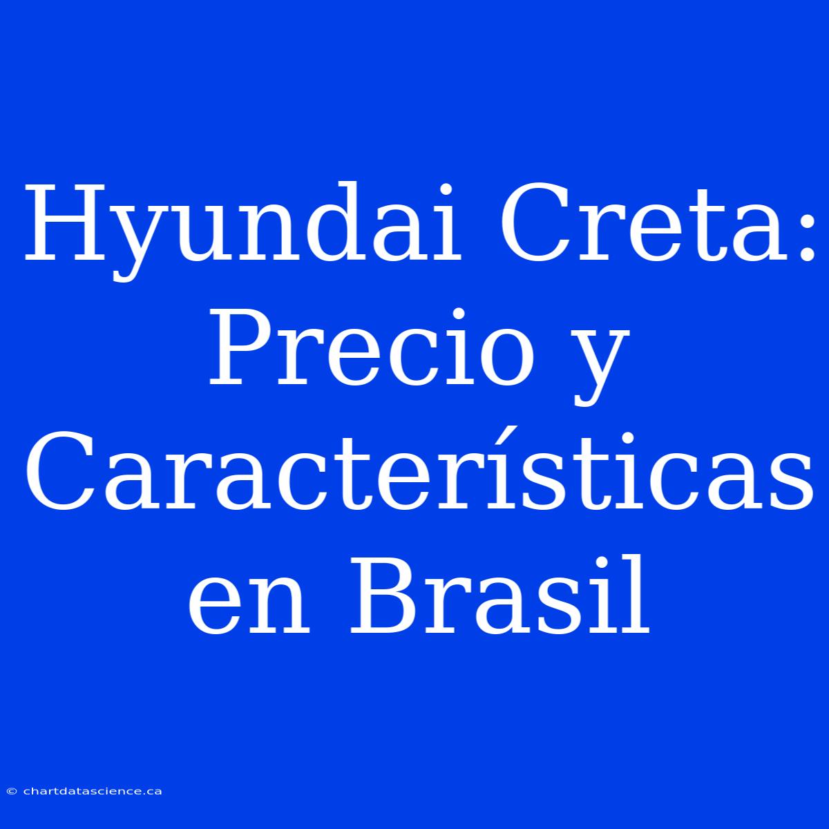 Hyundai Creta: Precio Y Características En Brasil