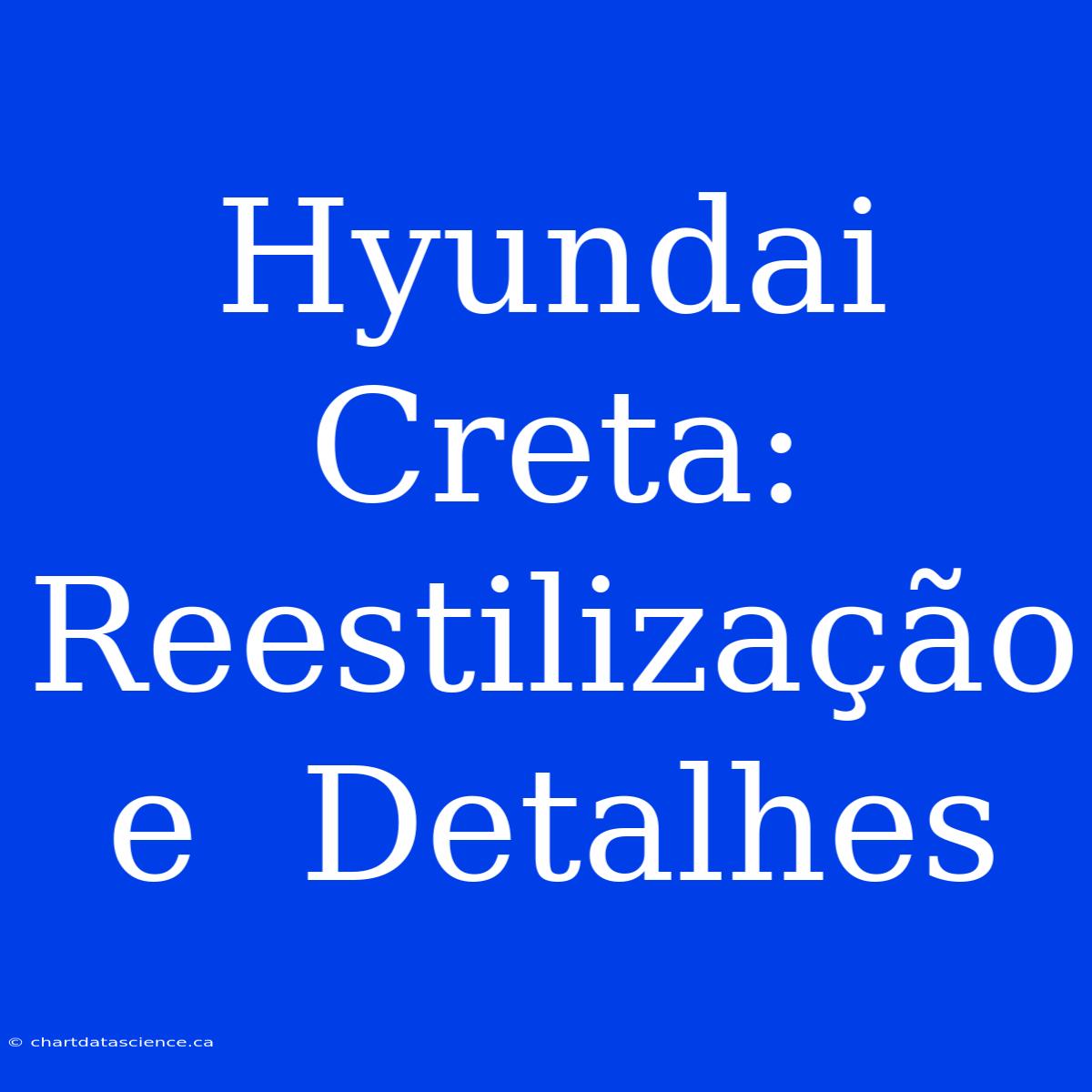 Hyundai Creta:  Reestilização E  Detalhes