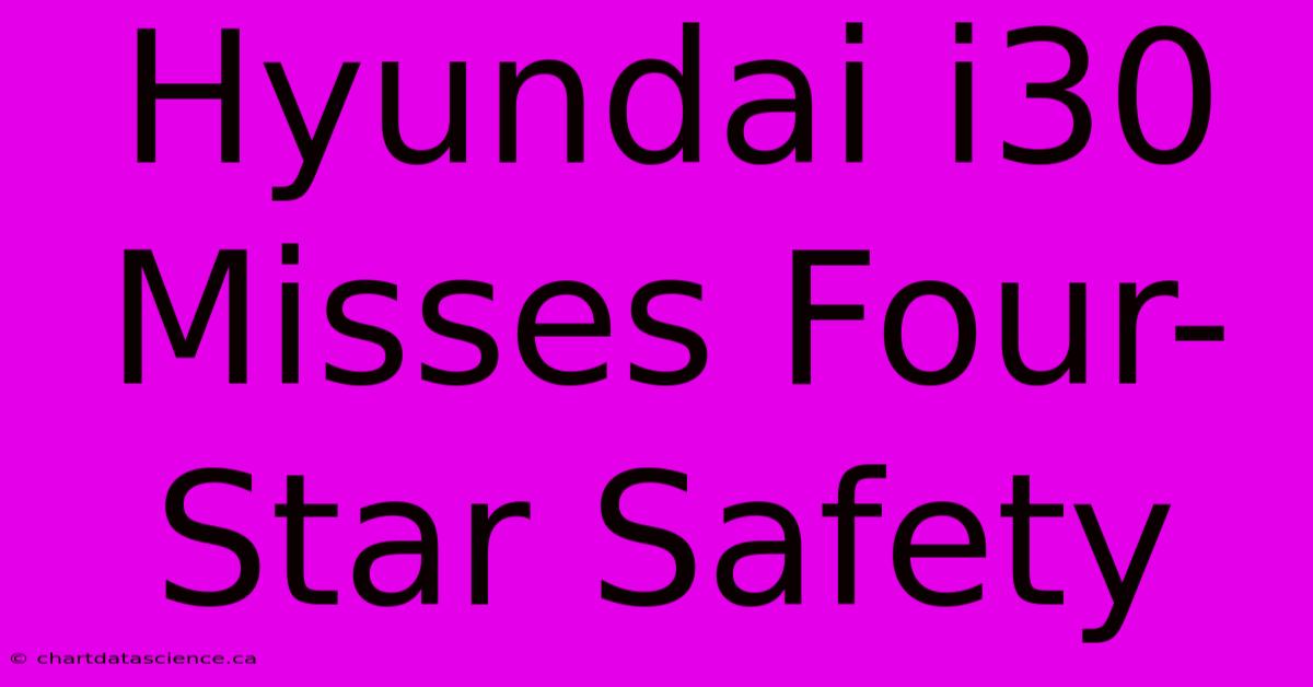 Hyundai I30 Misses Four-Star Safety