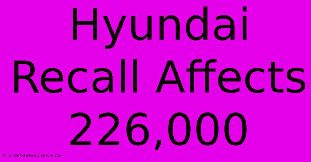 Hyundai Recall Affects 226,000