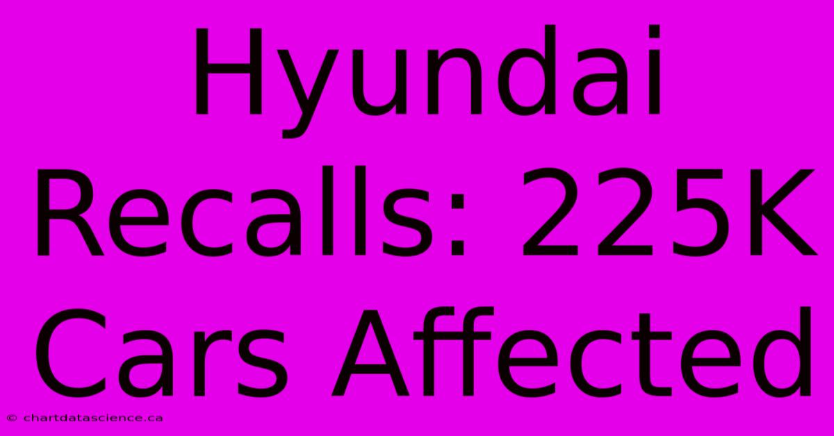 Hyundai Recalls: 225K Cars Affected