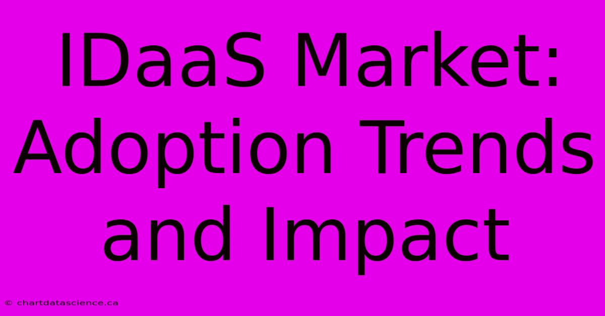 IDaaS Market: Adoption Trends And Impact