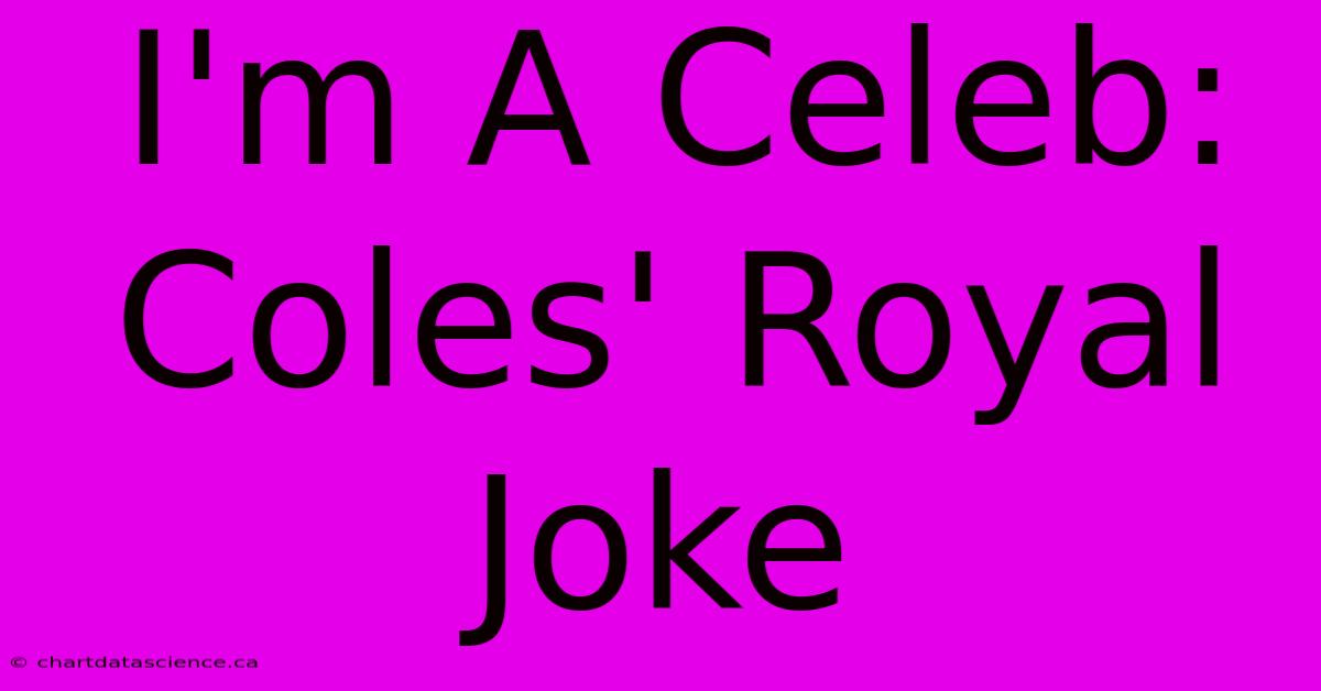 I'm A Celeb: Coles' Royal Joke