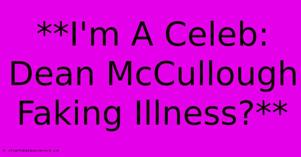 **I'm A Celeb: Dean McCullough Faking Illness?**