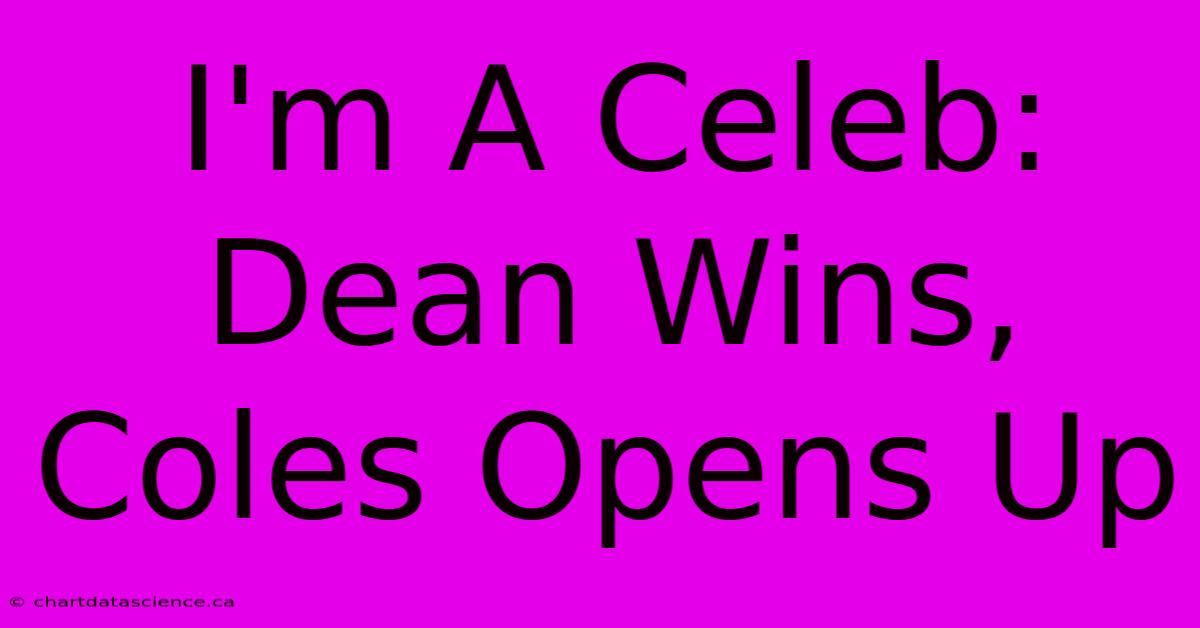 I'm A Celeb: Dean Wins, Coles Opens Up