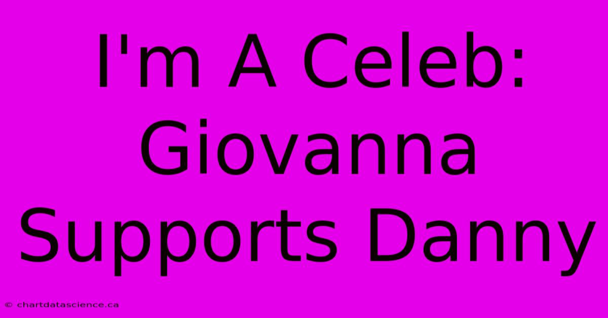 I'm A Celeb: Giovanna Supports Danny