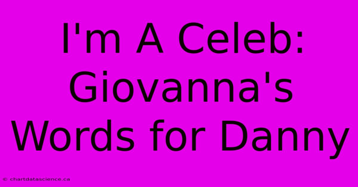 I'm A Celeb: Giovanna's Words For Danny