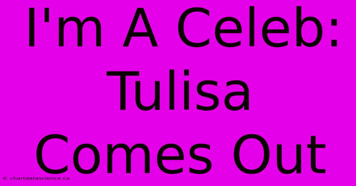 I'm A Celeb: Tulisa Comes Out