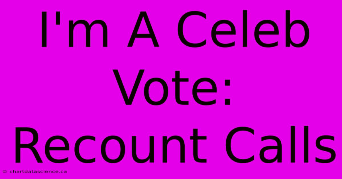 I'm A Celeb Vote: Recount Calls