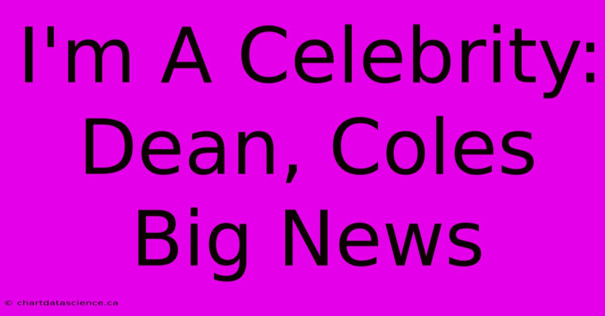 I'm A Celebrity: Dean, Coles Big News