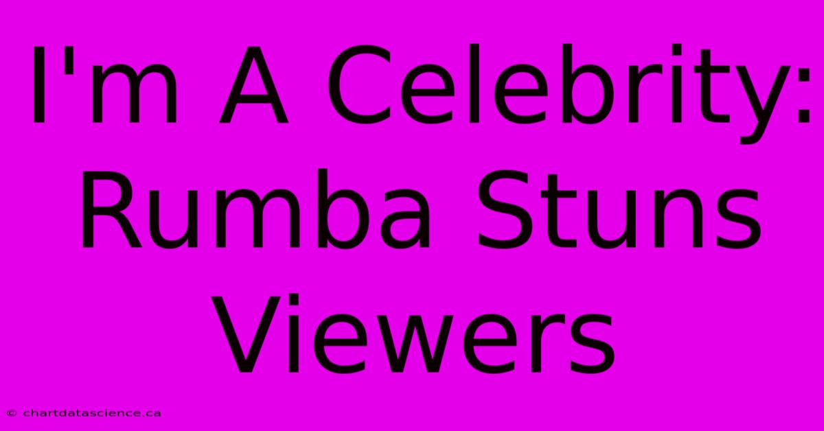 I'm A Celebrity: Rumba Stuns Viewers