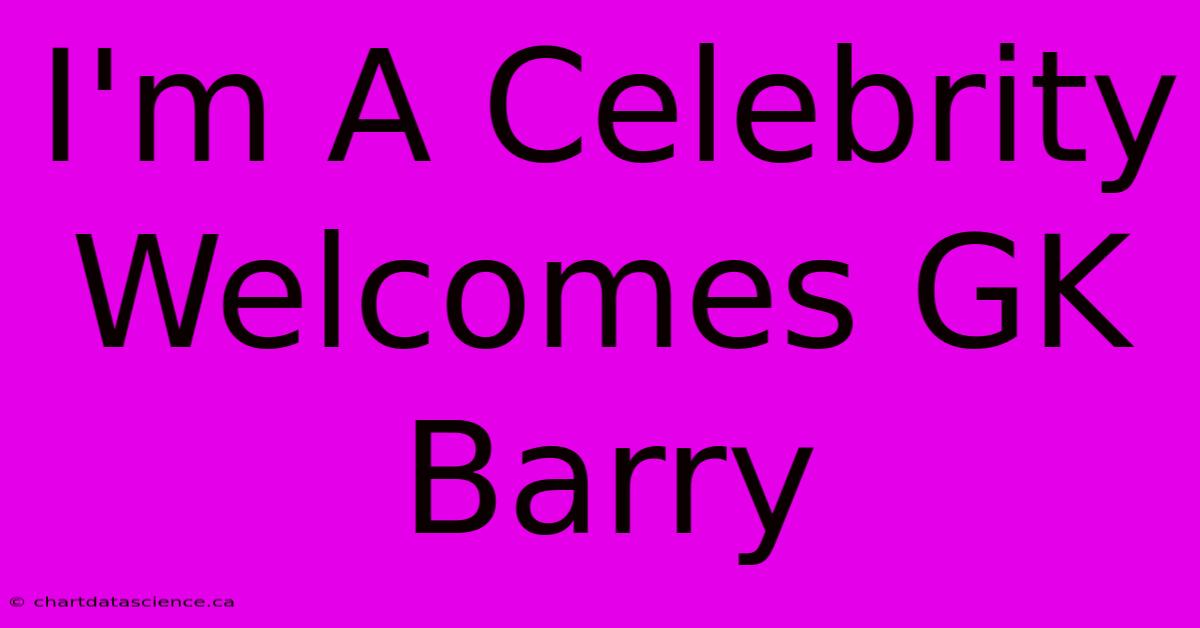 I'm A Celebrity Welcomes GK Barry