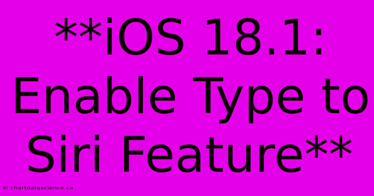 **iOS 18.1: Enable Type To Siri Feature**