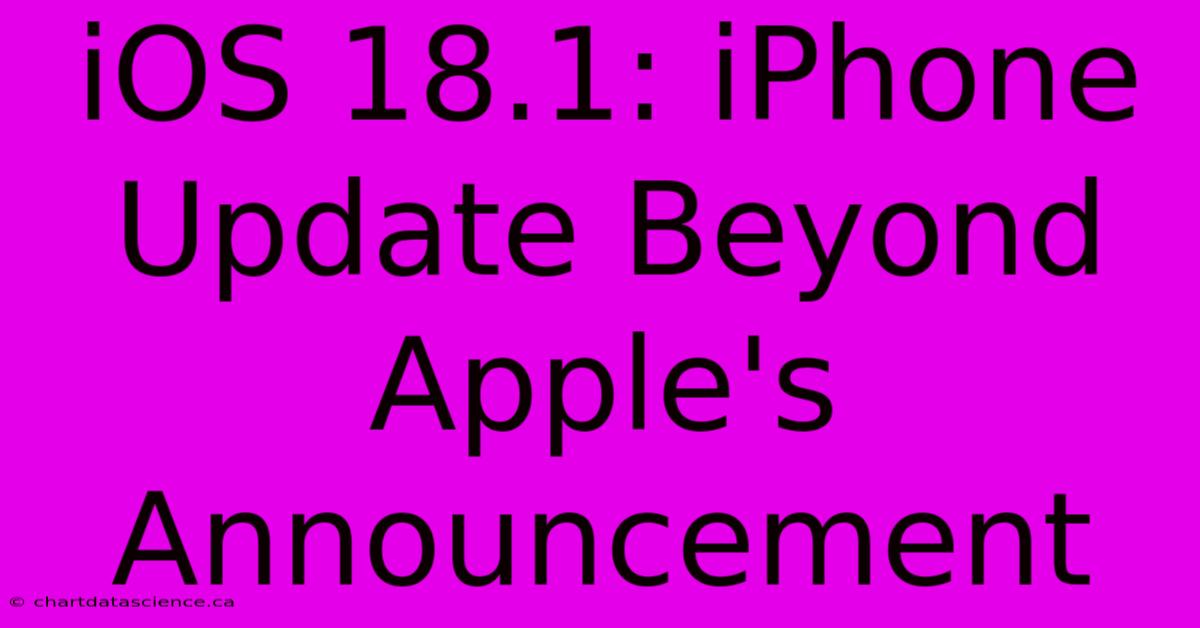 IOS 18.1: IPhone Update Beyond Apple's Announcement