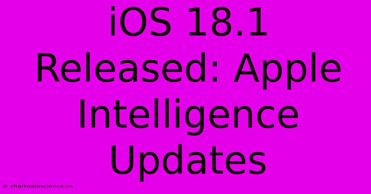 IOS 18.1 Released: Apple Intelligence Updates 