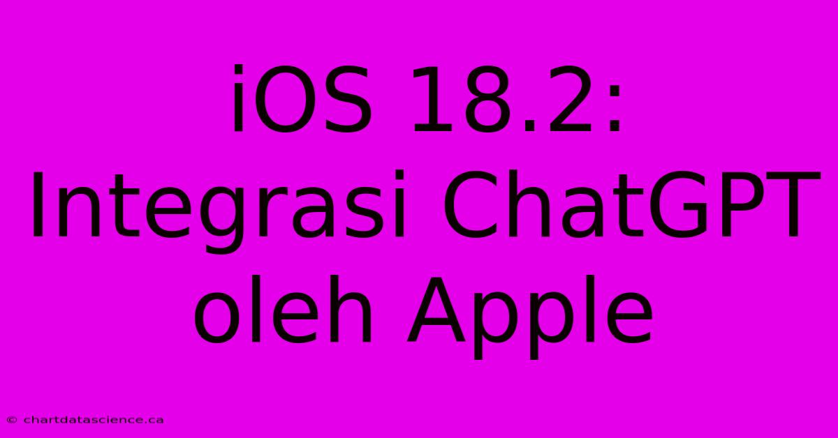 IOS 18.2:  Integrasi ChatGPT Oleh Apple