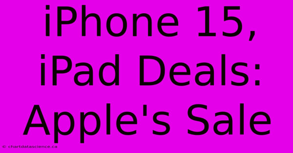 IPhone 15, IPad Deals: Apple's Sale