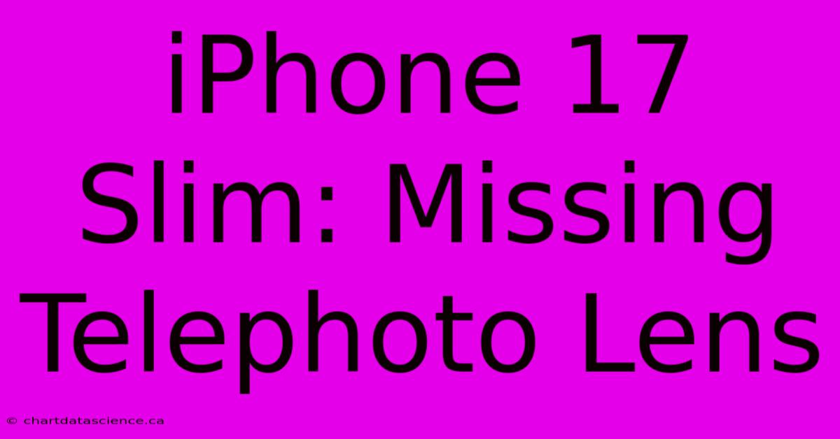 IPhone 17 Slim: Missing Telephoto Lens