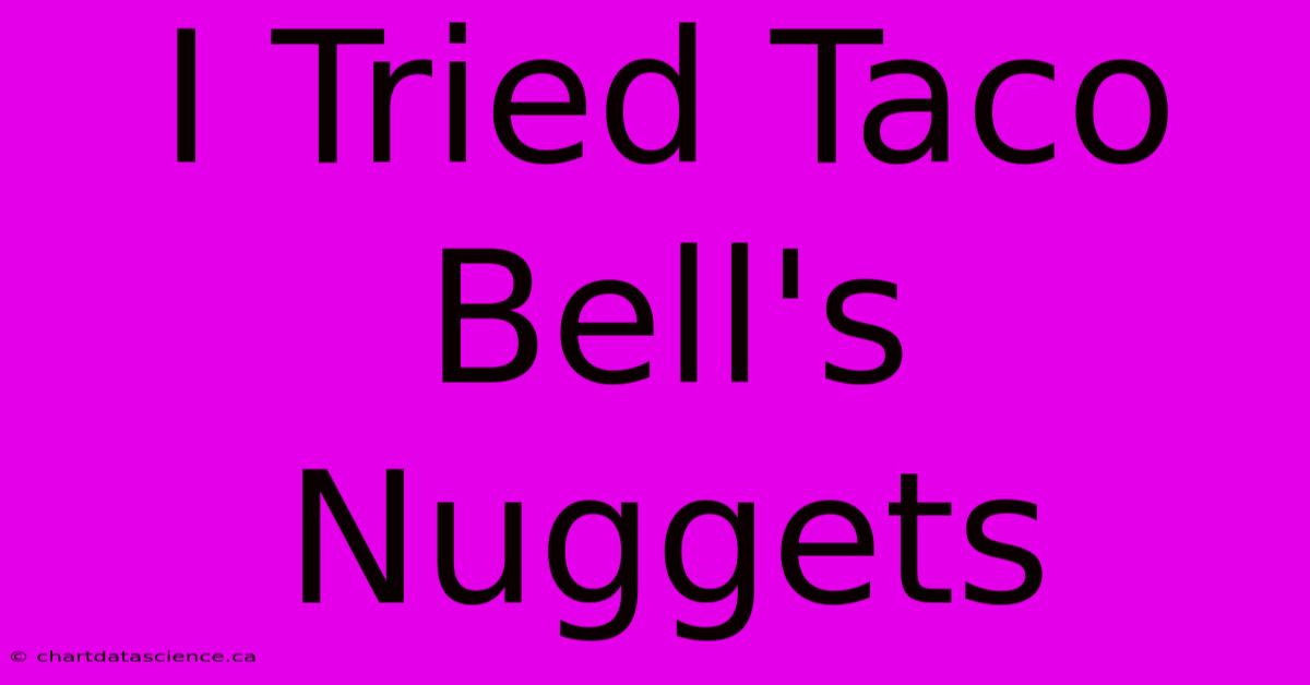 I Tried Taco Bell's Nuggets