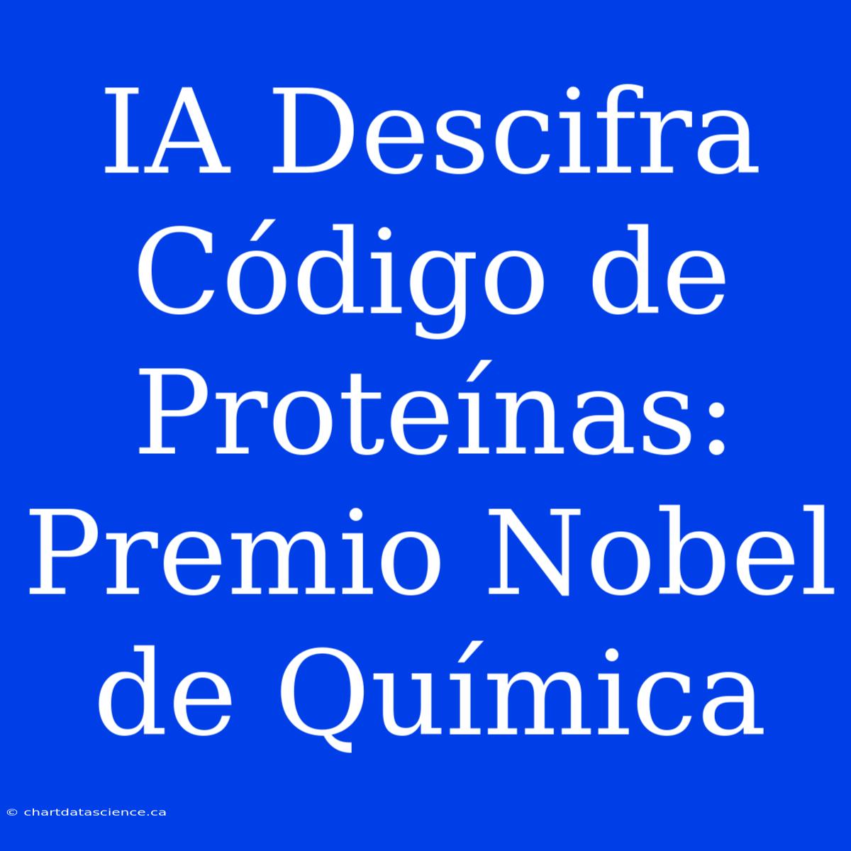 IA Descifra Código De Proteínas: Premio Nobel De Química