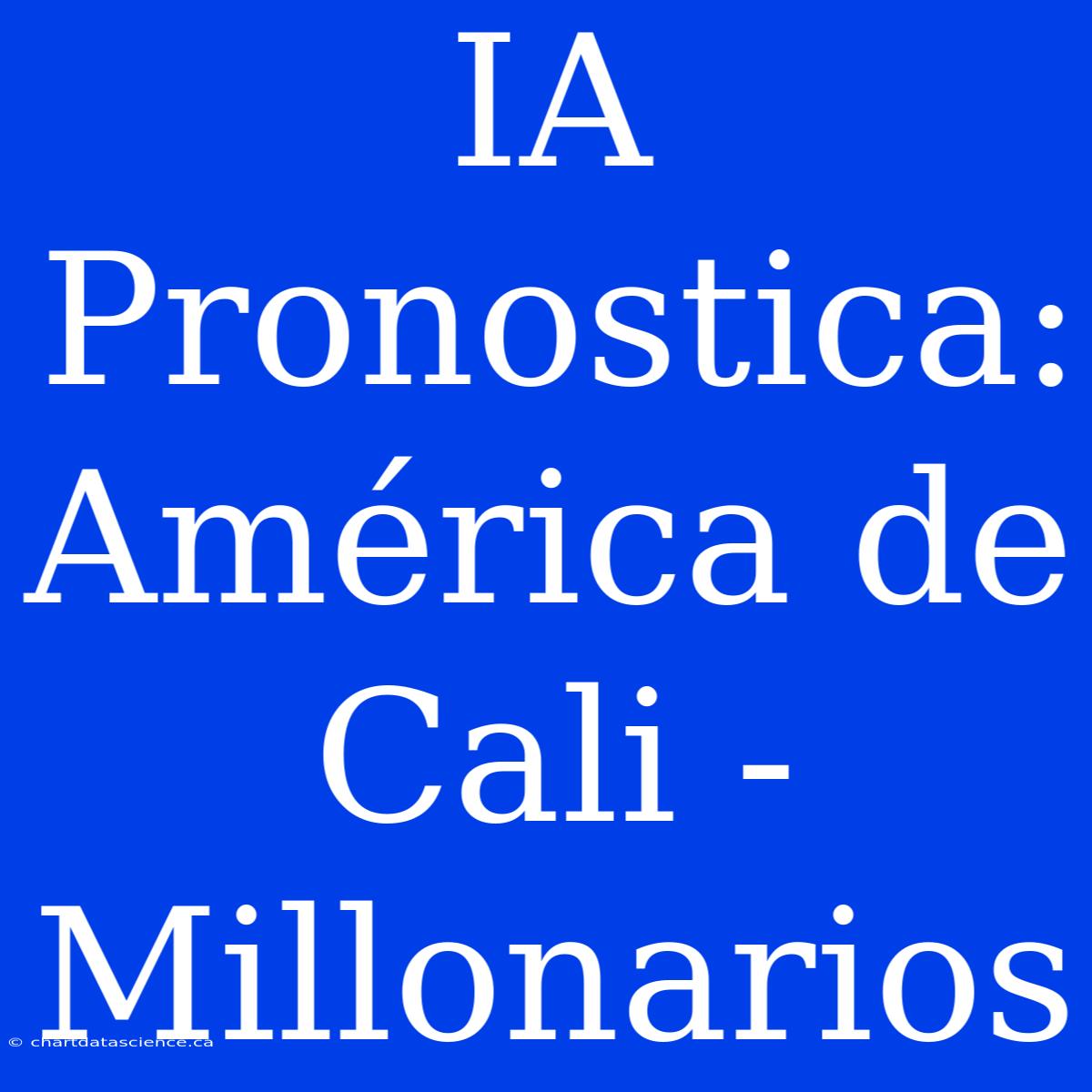 IA Pronostica: América De Cali - Millonarios