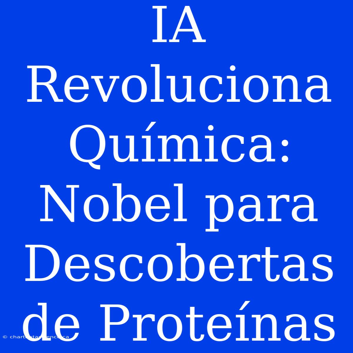 IA Revoluciona Química: Nobel Para Descobertas De Proteínas