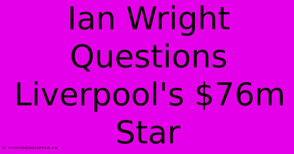 Ian Wright Questions Liverpool's $76m Star 